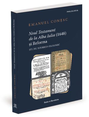 Noul Testament de la Alba Iulia (1648) și Reforma. Studiu istorico-filologic - Emanuel Conțac