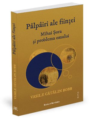 Pâlpâiri ale ființei. Mihai Șora și problema omului - Vasile Cătălin Bobb