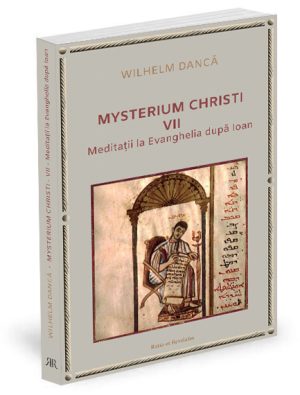Mysterium Christi (VII). Meditații la Evanghelia după Ioan - Wilhelm Dancă