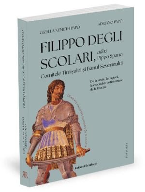 Filippo degli Scolari alias Pippo Spano: Comitele Timișului și Banul Severinului, de la artele Renașterii la cruciadele antiotomane de la Dunăre - Gizella Nemeth Papo, Adriano Papo