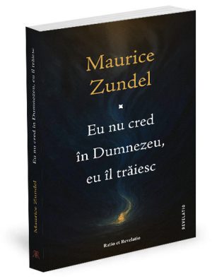 Eu nu cred în Dumnezeu, eu îl trăiesc - Maurice Zundel