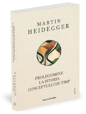Prolegomene la istoria conceptului de timp - Martin Heidegger