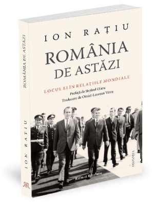 România de astăzi. Locul ei în relațiile mondiale - Ion Rațiu