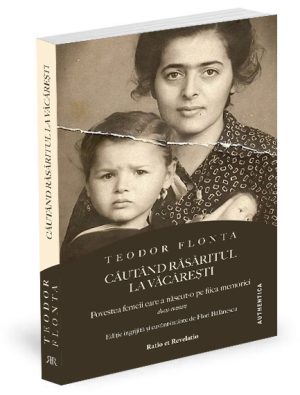 Căutând răsăritul la Văcărești. Povestea femeii care a născut-o pe fiica memoriei - Teodor Flonta